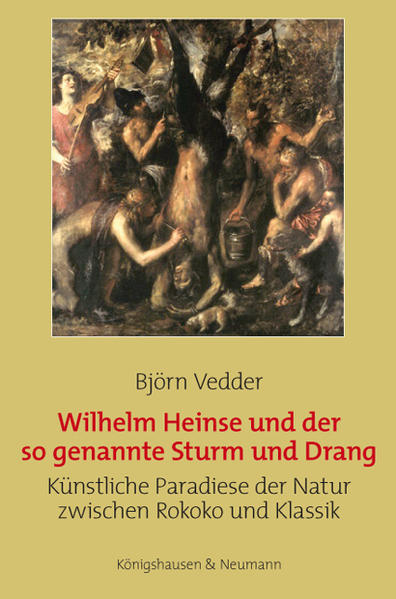 Wilhelm Heinse und der so genannte Sturm und Drang Künstliche Paradiese der Natur zwischen Rokoko und Klassik - Vedder, Björn