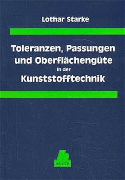 Toleranzen, Passungen und Oberflächengüten in der Kunststofftechnik - Starke, Lothar