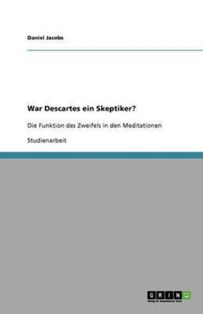 War Descartes ein Skeptiker?: Die Funktion des Zweifels in den Meditationen - Jacobs, Daniel