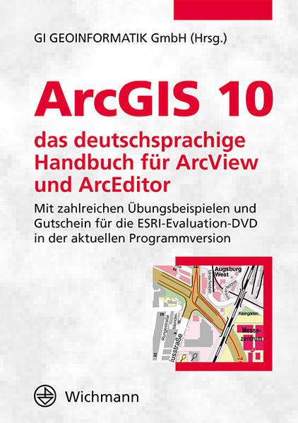 ArcGIS 10  das deutschsprachige Handbuch für ArcView und ArcEditor Mit zahlreichen Übungsbeispielen und Gutschein für die ESRI Evaluation-DVD in der aktuellen Programmversion - GI Geoinformatik GmbH