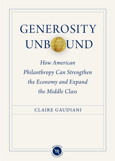 Generosity Unbound: How American Philanthropy Can Strengthen the Economy and Expand the Middle Class  1st - Gaudiani, Claire