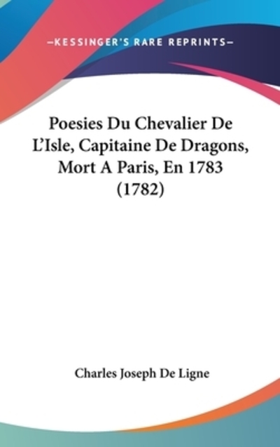 Poesies Du Chevalier de L`Isle, Capitaine de Dragons, Mort a Paris, En 1783 (1782) - De Ligne Charles, Joseph