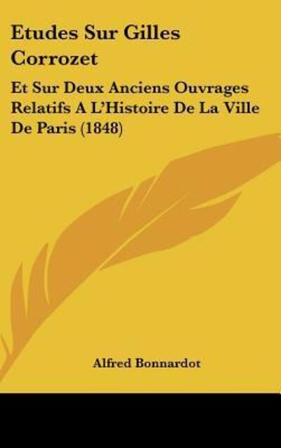 Etudes Sur Gilles Corrozet: Et Sur Deux Anciens Ouvrages Relatifs A L`Histoire de La Ville de Paris (1848) - Bonnardot, Alfred