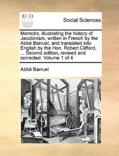 Memoirs, Illustrating the History of Jacobinism, Written in French by the ABBE Barruel, and Translated Into English by the Hon. Robert Clifford, ... ... Edition, Revised and Corrected. Volume 1 of 4 - Barruel, Abb und Abbe Barruel