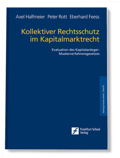 Kollektiver Rechtsschutz im Kapitalmarktrecht Evaluation des Kapitalanleger-Musterverfahrensgesetzes - Halfmeier, Axel, Peter Rott  und Eberhard Feess
