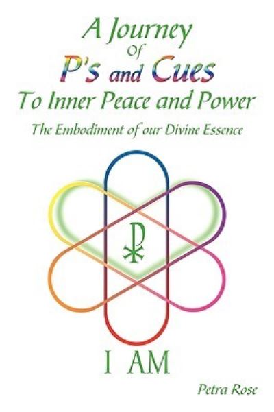 A Journey Of P`s and Cues To Inner Peace and Power: The Embodiment of our Divine Essence - Petra, Rose