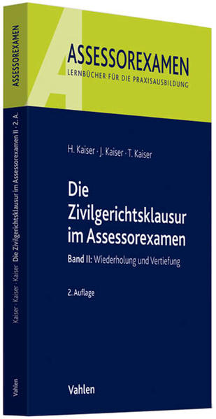 Die Zivilgerichtsklausur im Assessorexamen Band II: Wiederholung und Vertiefung - Kaiser, Horst, Jan Kaiser  und Torsten Kaiser