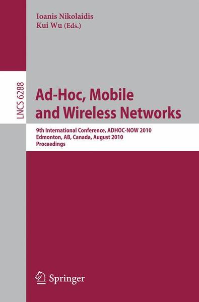 Ad-Hoc, Mobile and Wireless Networks 9th International Conference, ADHOC-NOW 2010, Edmonton, AB, Canada, August 20-22, 2010, Proceedings 2010 - Nikolaidis, Ioanis und Kui Wu