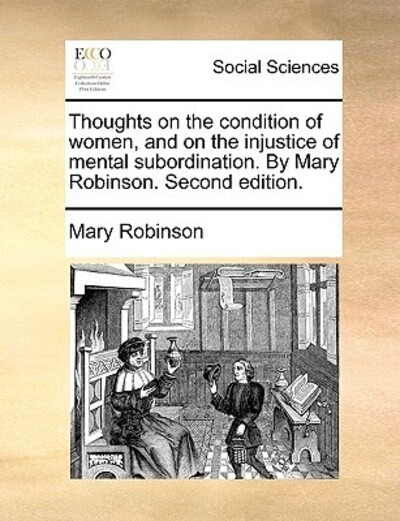 Thoughts on the Condition of Women, and on the Injustice of Mental Subordination. by Mary Robinson. Second Edition. - Robinson, Mary