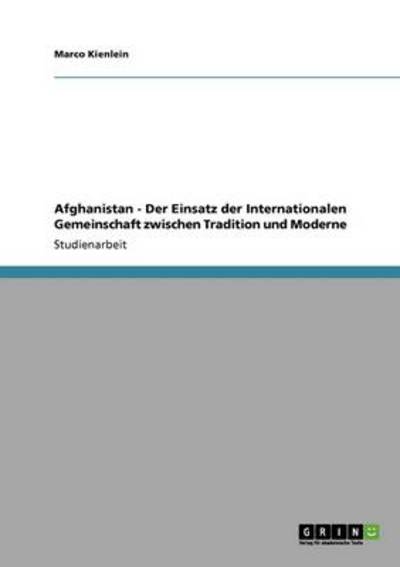 Afghanistan - Der Einsatz der Internationalen Gemeinschaft zwischen Tradition und Moderne - Kienlein, Marco
