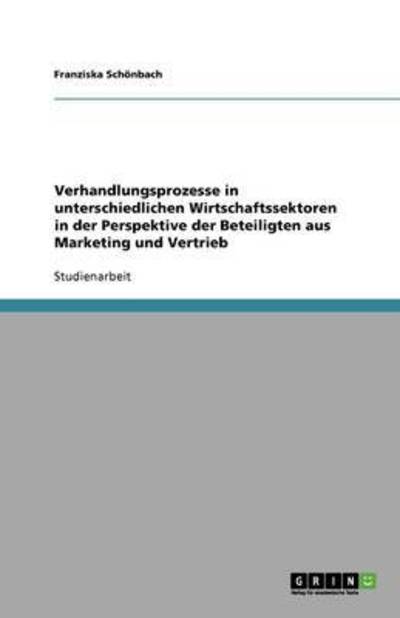 Verhandlungsprozesse in unterschiedlichen Wirtschaftssektoren in der Perspektive der Beteiligten aus Marketing und Vertrieb - Schönbach,  Franziska