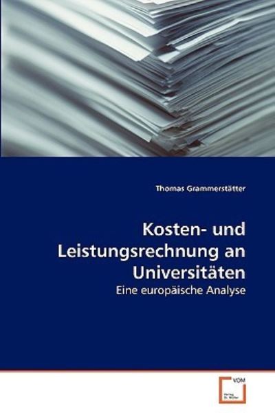 Kosten- und Leistungsrechnung an Universitäten: Eine europäische Analyse - Grammerstätter, Thomas