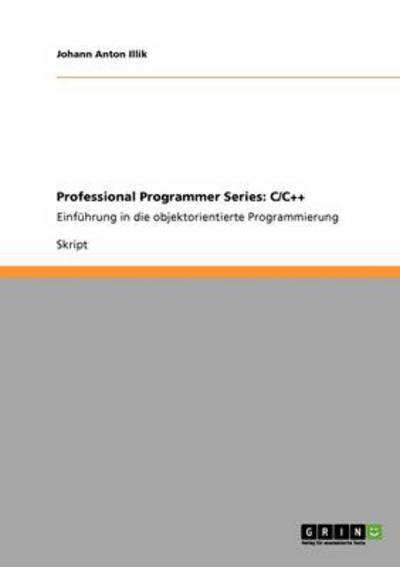 Professional Programmer Series: C/C++: Einführung in die objektorientierte Programmierung - Illik Johann, Anton