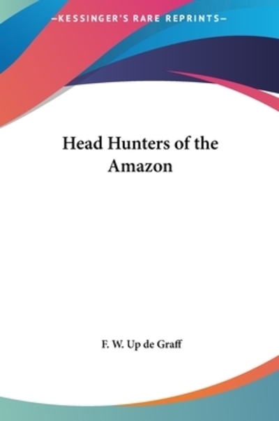 Head Hunters of the Amazon - de Graff F W, Up