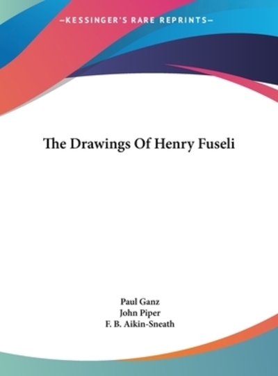 The Drawings of Henry Fuseli - Ganz, Paul, John Piper  und B Aikin-Sneath F