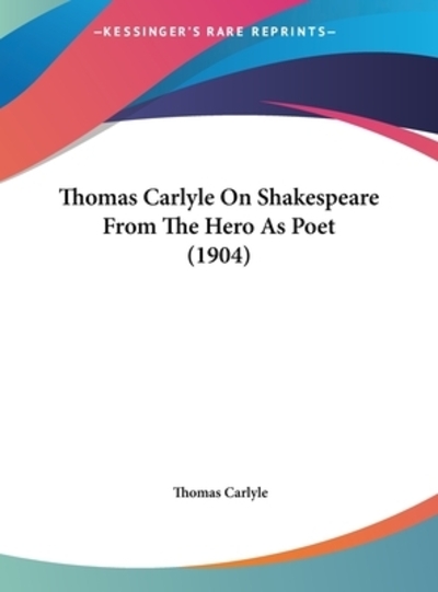 Thomas Carlyle on Shakespeare from the Hero as Poet (1904) - Carlyle, Thomas