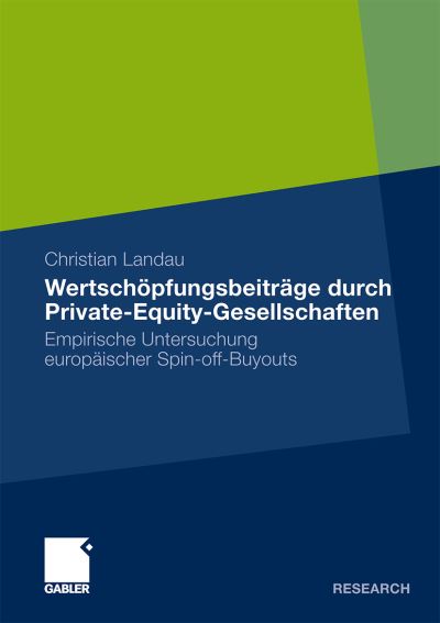 Wertschöpfungsbeiträge durch Private-Equity-Gesellschaften Empirische Untersuchung europäischer Spin-off-Buyouts 2011 - Landau, Christian