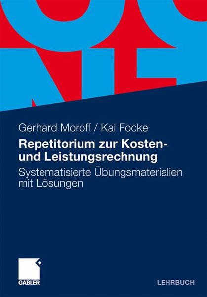 Repetitorium zur Kosten- und Leistungsrechnung Systematisierte Übungsmaterialien mit Lösungen - Moroff, Gerhard und Kai Focke