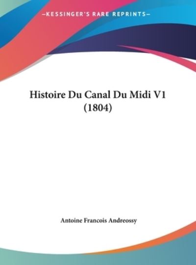 Histoire Du Canal Du MIDI V1 (1804) - Andreossy Antoine, Francois