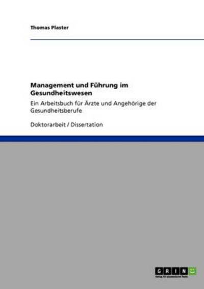 Management und Führung im Gesundheitswesen: Ein Arbeitsbuch für Ärzte und Angehörige der Gesundheitsberufe  5. - Plaster, Thomas
