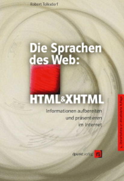 Die Sprachen des Web: HTML und XHTML Informationen aufbereiten und präsentieren im Internet - Tolksdorf, Robert