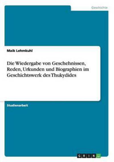 Die Wiedergabe von Geschehnissen, Reden, Urkunden und Biographien im Geschichtswerk des Thukydides - Lehmkuhl, Maik