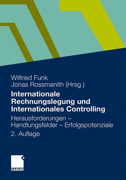 Internationale Rechnungslegung und Internationales Controlling Herausforderungen - Handlungsfelder - Erfolgspotenziale - Funk, Wilfried und Jonas Rossmanith