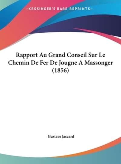 Rapport Au Grand Conseil Sur Le Chemin de Fer de Jougne a Massonger (1856) - Jaccard,  Gustave