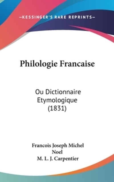 Philologie Francaise: Ou Dictionnaire Etymologique (1831) - Noel Francois Joseph, Michel und J Carpentier M L