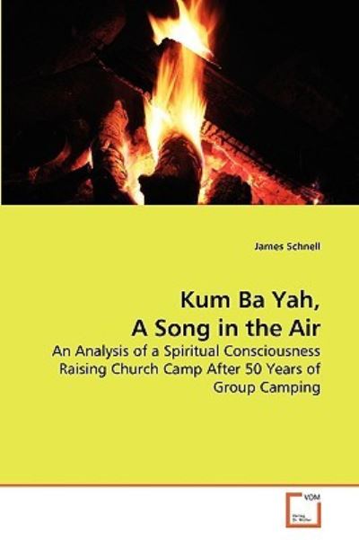 Kum Ba Yah, A Song in the Air: An Analysis of a Spiritual Consciousness Raising Church Camp After 50 Years of Group Camping - Schnell, James