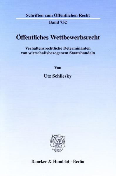 Öffentliches Wettbewerbsrecht. Verhaltensrechtliche Determinanten von wirtschaftsbezogenem Staatshandeln. - Schliesky, Utz