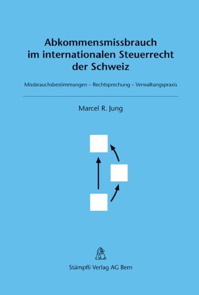 Abkommensmissbrauch im internationalen Steuerrecht der Schweiz Missbrauchsbestimmungen - Rechtsprechung - Verwaltungspraxis - Jung, Marcel R