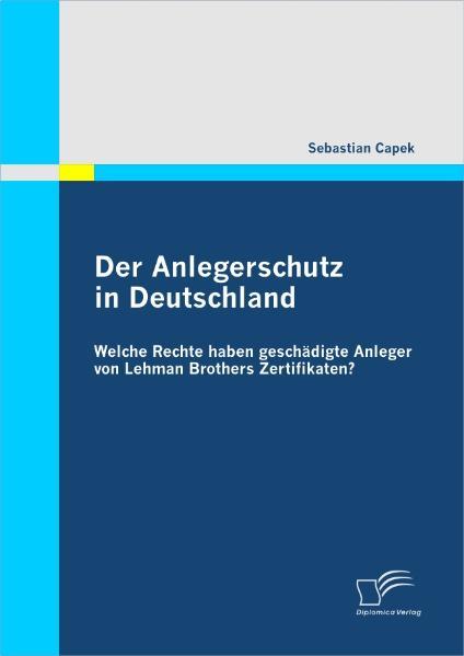 Der Anlegerschutz in Deutschland: Welche Rechte haben geschädigte Anleger von Lehman Brothers Zertifikaten? - Capek, Sebastian