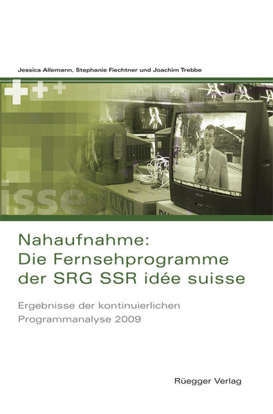Nahaufnahme: Die Fernsehprogramme der SRG SSR idée suisse Ergebnisse der kontinuierlichen Programmanalyse 2009 - Allemann, Jessica, Stephanie Fiechtner  und Joachim Trebbe