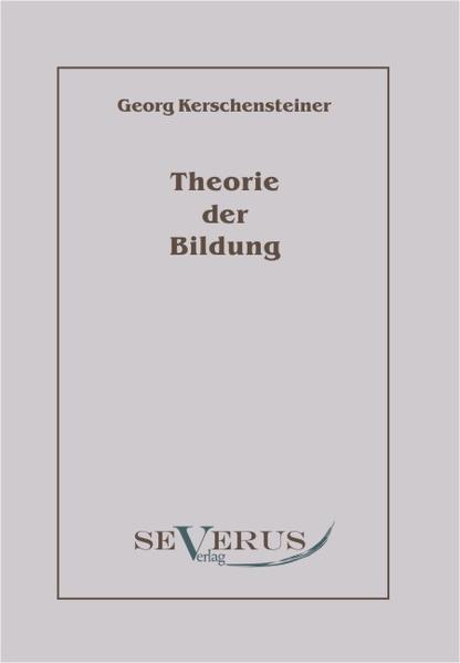 Theorie der Bildung - Kerschensteiner, Georg