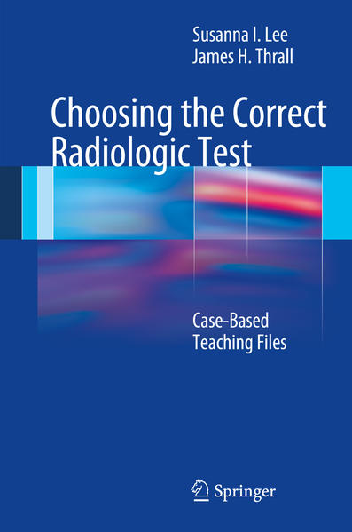 Choosing the Correct Radiologic Test Case-Based Teaching Files - Lee, Susanna und James H. Thrall