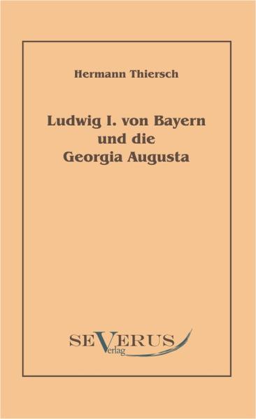 Ludwig I von Bayern und die Georgia Augusta - Thiersch, Hermann
