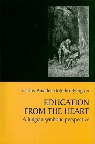 Education from the Heart: A Jungian Symbolic Perspective - Byington Carlos Amadeu, Botelho