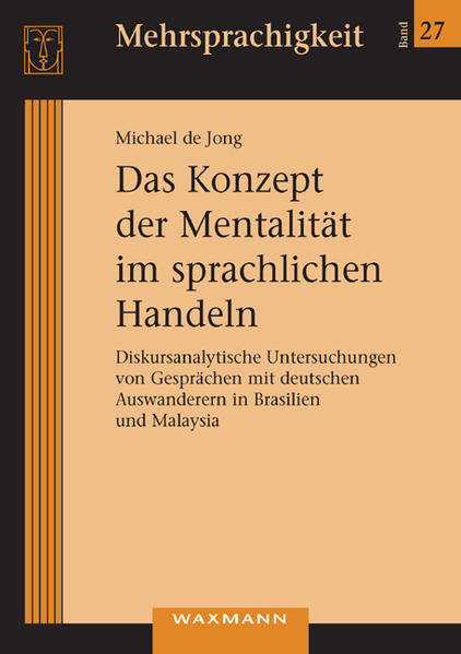 Das Konzept der Mentalität im sprachlichen Handeln Diskursanalytische Untersuchungen von Gesprächen mit deutschen Auswanderern in Brasilien und Malaysia - de Jong, Michael