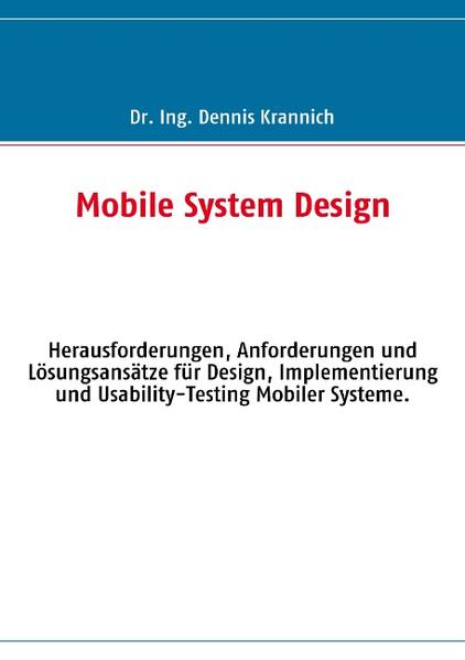 Mobile System Design Herausforderungen, Anforderungen und Lösungsansätze für Design, Implementierung und Usability-Testing Mobiler Systeme. - Krannich, Dennis