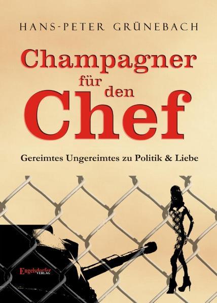Champagner für den Chef Gereimtes Ungereimtes zu Politik & Liebe - Grünebach, Hans P