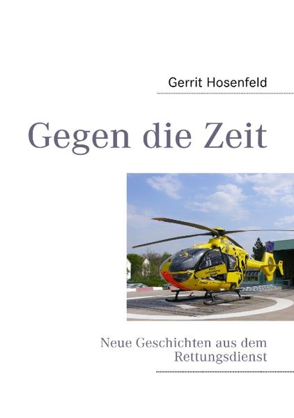 Gegen die Zeit Neue Geschichten aus dem Rettungsdienst - Hosenfeld, Gerrit