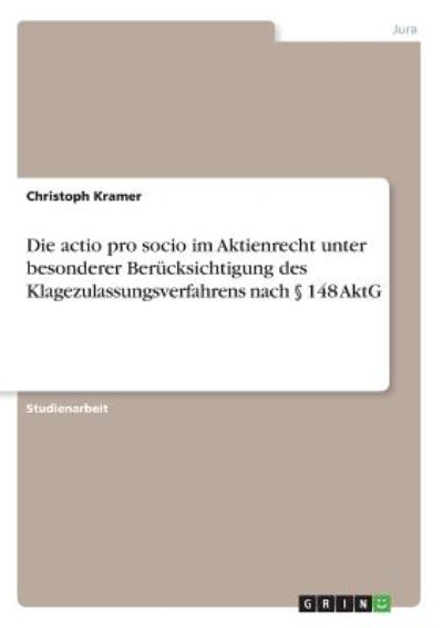 Die actio pro socio im Aktienrecht unter besonderer Berücksichtigung des Klagezulassungsverfahrens nach § 148 AktG - Kramer, Christoph
