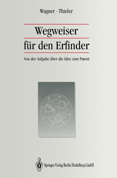 Wegweiser für den Erfinder Von der Aufgabe über die Idee zum Patent - Wagner, Michael und Wolfgang Thieler