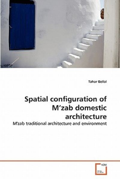 Spatial configuration of M`zab domestic architecture: M`zab traditional architecture and environment - Bellal, Tahar