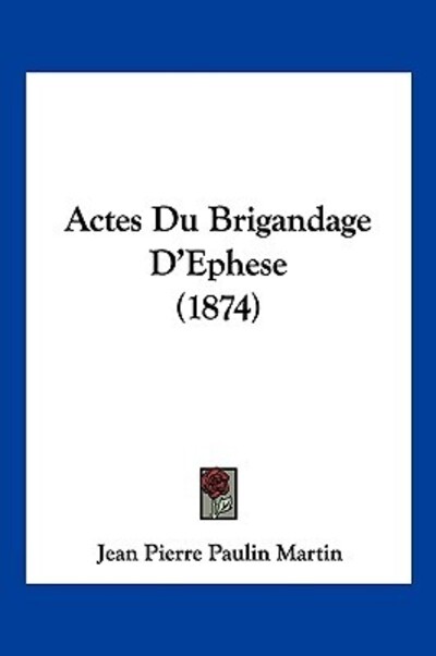 Actes Du Brigandage D`Ephese (1874) - Martin Jean Pierre, Paulin