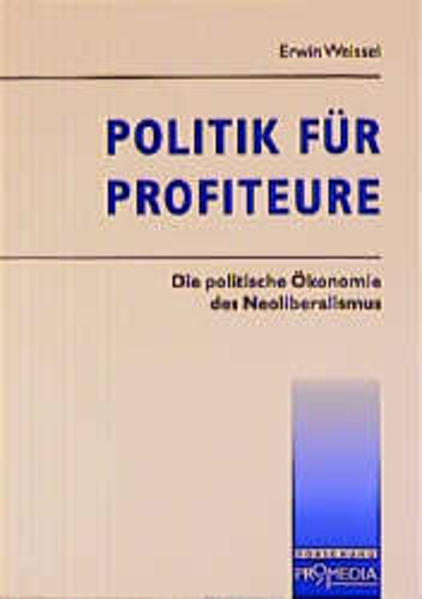 Politik für Profiteure Die politische Ökonomie des Neoliberalismus - Weissel, Erwin