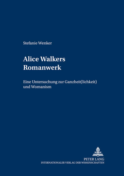 Alice Walkers Romanwerk Eine Untersuchung zu Ganzheit(lichkeit) und Womanism - Wenker, Stefanie