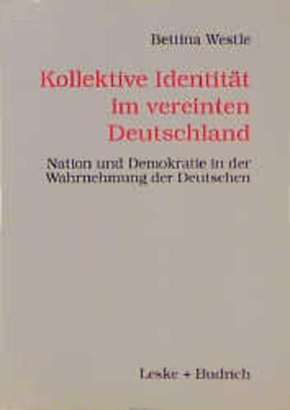 Kollektive Identität im vereinten Deutschland Nation und Demokratie in der Wahrnehmung der Deutschen - Westle, Bettina