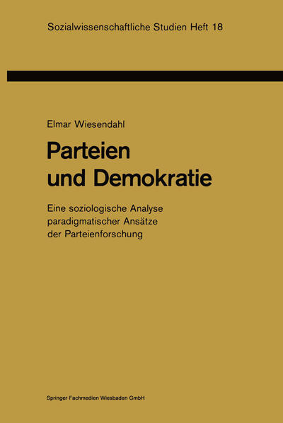 Parteien und Demokratie Eine soziologische Analyse paradigmatischer Ansätze der Parteienforschung - Wiesendahl, Elmar